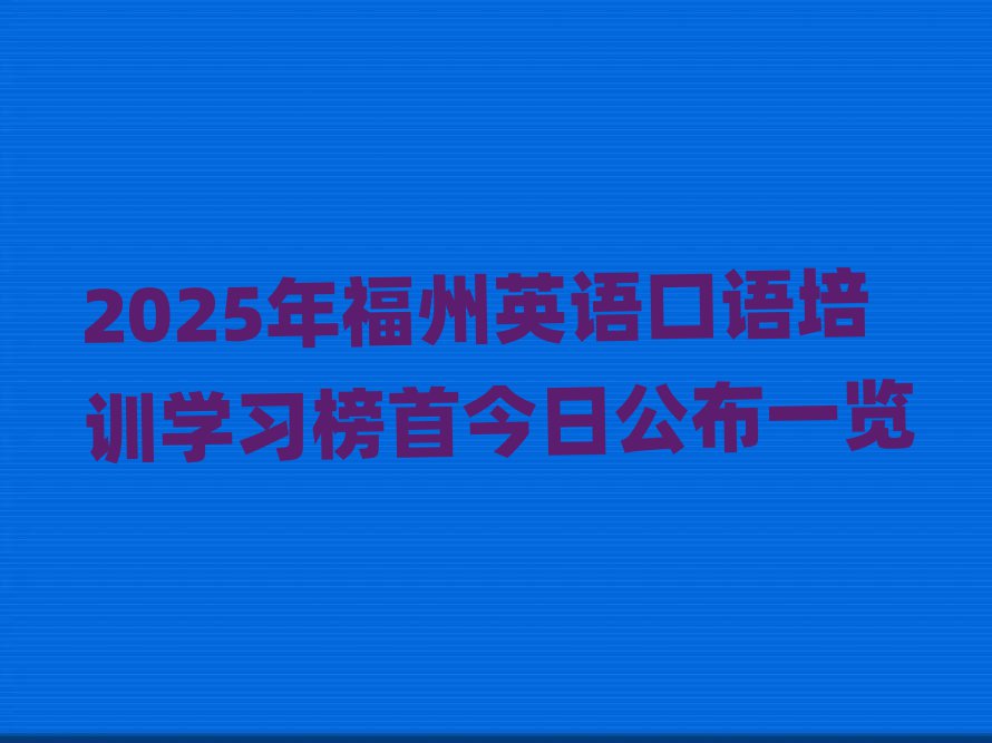 2025年福州英语口语培训学习榜首今日公布一览