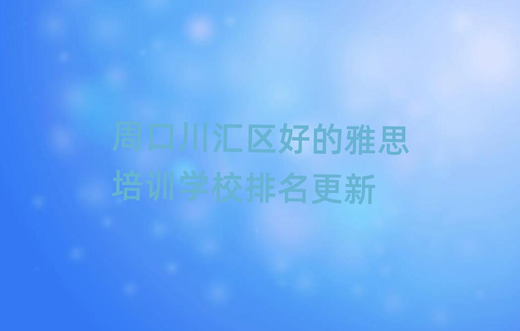 周口川汇区好的雅思培训学校排名更新