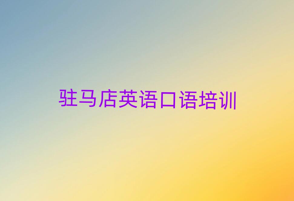 2025年驻马店驿城区英语口语课程培训班