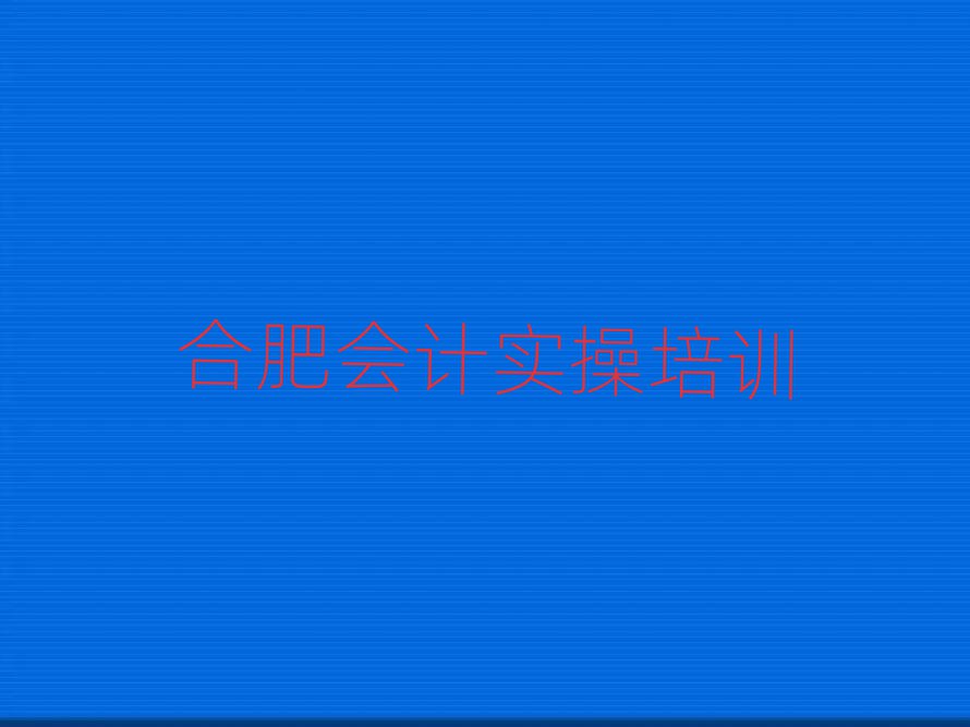 合肥去哪学会计实操排名公布