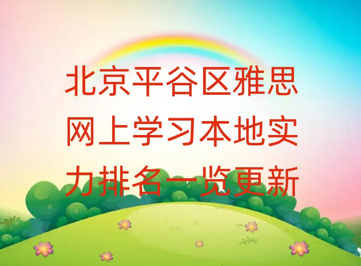 北京平谷区雅思网上学习本地实力排名一览更新