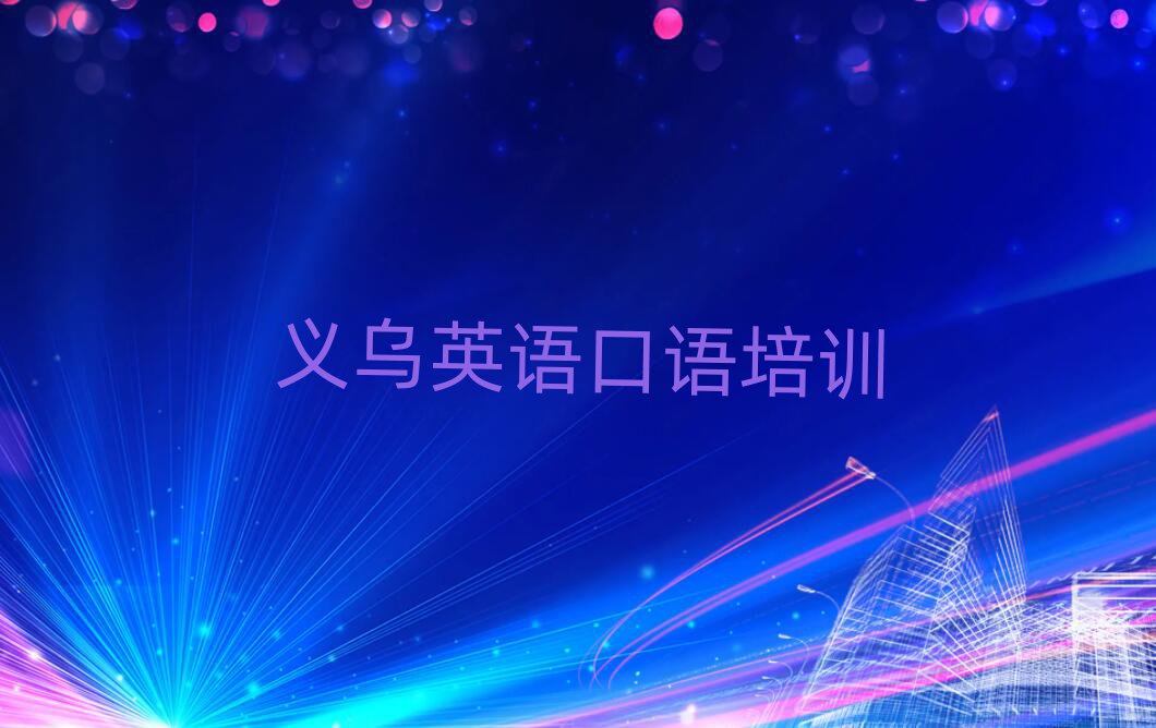 义乌有什么英语口语学校排名近期更新