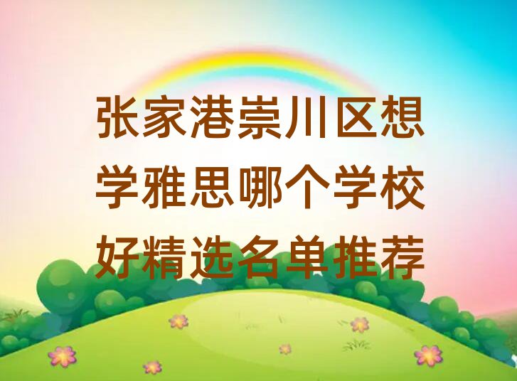 张家港崇川区想学雅思哪个学校好精选名单推荐