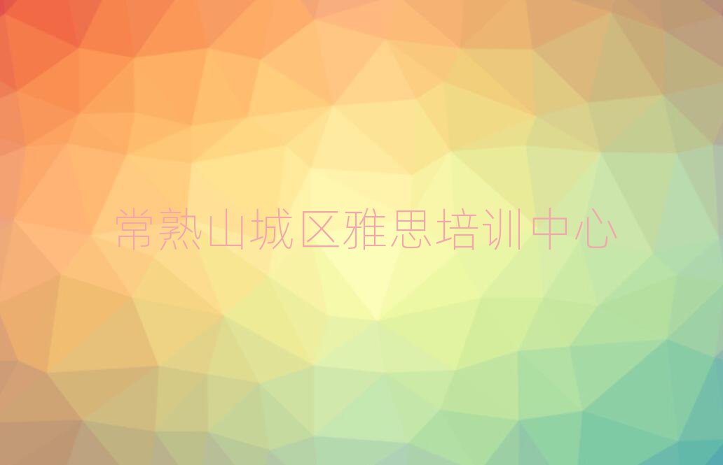 2025年常熟山城区雅思网络培训榜单一览推荐排行榜