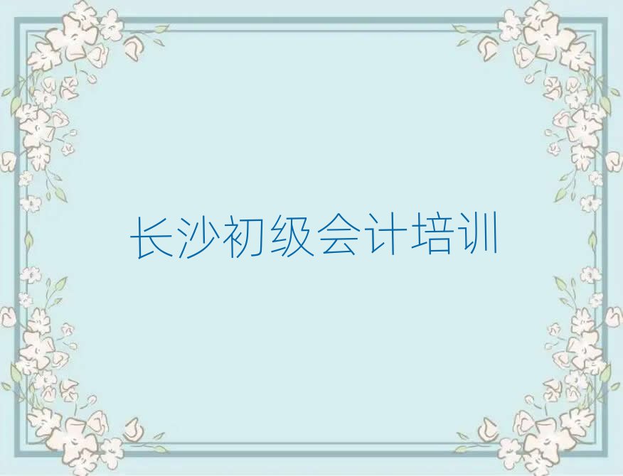 长沙哪里学初级会计好十大正规排行