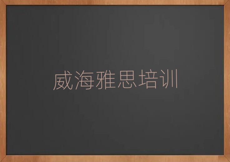 威海学雅思班排名更新