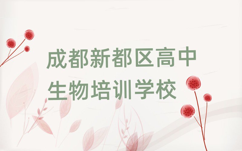 成都新都区哪里有高中生物学校榜首揭秘一览详细名单