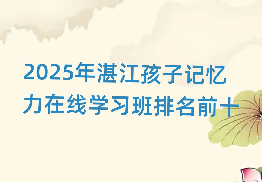 2025年湛江孩子记忆力在线学习班排名前十