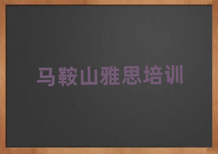 马鞍山花山区雅思专业培训学校排名前十