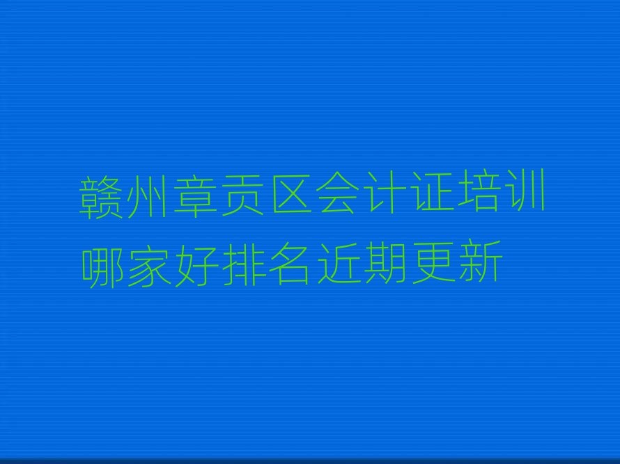 赣州章贡区会计证培训哪家好排名近期更新