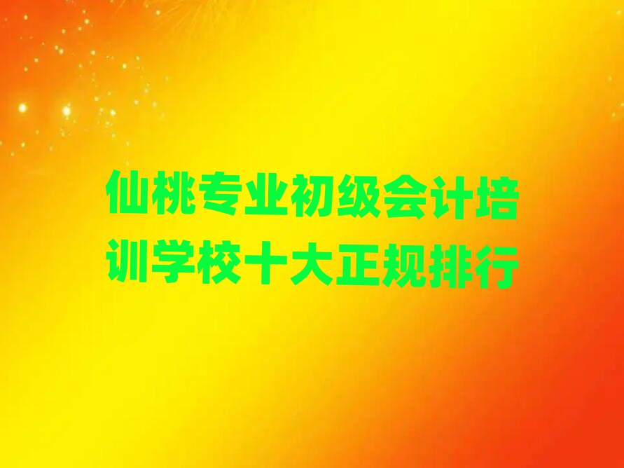 仙桃专业初级会计培训学校十大正规排行